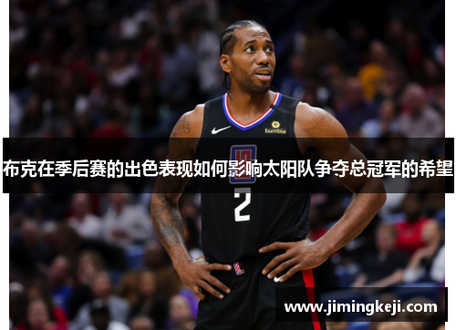 布克在季后赛的出色表现如何影响太阳队争夺总冠军的希望