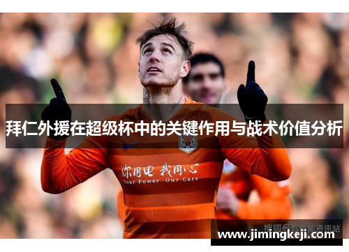 拜仁外援在超级杯中的关键作用与战术价值分析
