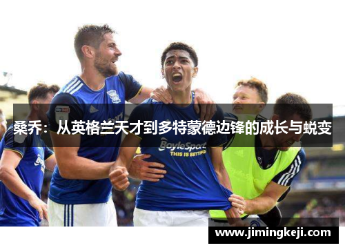 桑乔：从英格兰天才到多特蒙德边锋的成长与蜕变