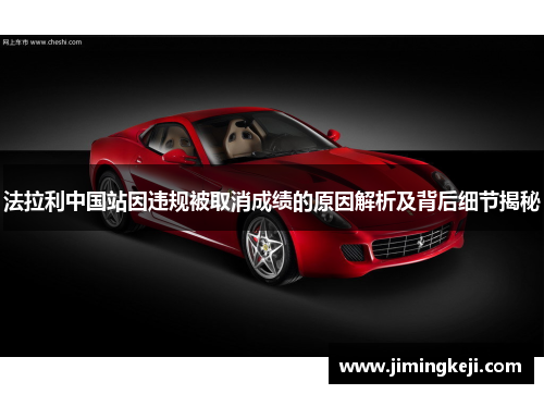 法拉利中国站因违规被取消成绩的原因解析及背后细节揭秘