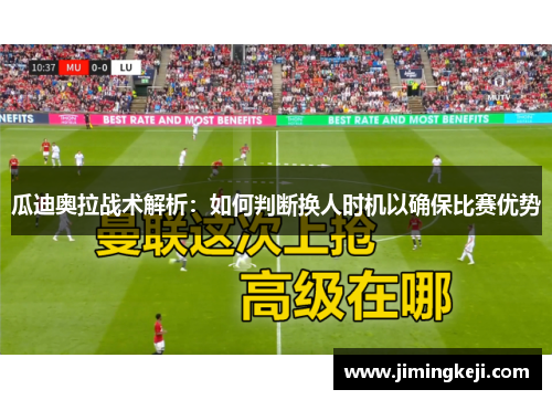瓜迪奥拉战术解析：如何判断换人时机以确保比赛优势