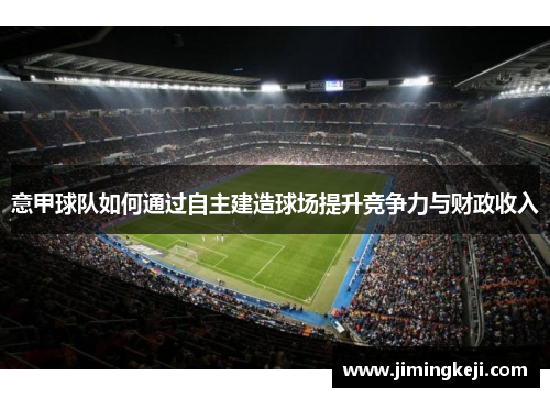 意甲球队如何通过自主建造球场提升竞争力与财政收入