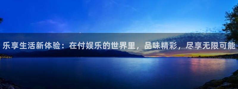 星辉平台软件：乐享生活新体验：在付娱乐的世界里，品味精彩，尽享无限可能