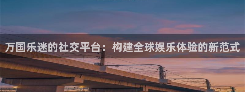 壹号app官方登录入口下载：万国乐迷的社交平台：构建全球娱乐体验的新范式
