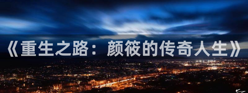 星辉平台吧：《重生之路：颜筱的传奇人生》
