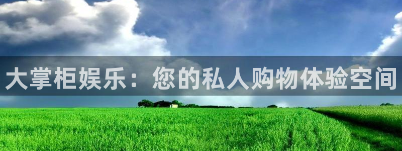 星辉平台是什么：大掌柜娱乐：您的私人购物体验空间